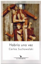 HABRIA UNA VEZ, de CARLOS SUCHOWOLSKI KOHN | portada del libro