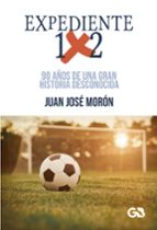 EXPEDIENTE 1X2. 90 AÑOS DE UNA GRAN HISTORIA DESCONOCIDA, de JUAN JOSE MORON | portada del libro