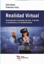 REALIDAD VIRTUAL. CONSTRUYENDO EL PRESENTE DEL DISEÑO, EL ARTE, L, de JULIA GALAN | portada del libro