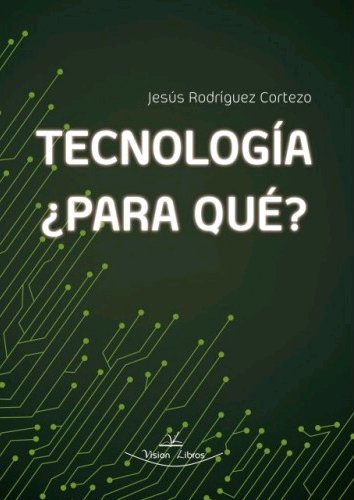 Tecnología, ¿Para qué?, de Rodríguez Cortezo, Jesús | portada del libro