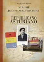 Mi padre Jesús Manuel Fernández, republicano, asturiano, de ANGEL JESUS MASSILLE | portada del libro