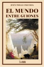 MUNDO ENTRE GUIONES, EL, de Jesús Trillo-Figueroa | portada del libro