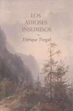 LOS ADIOSES INSUMISOS, de TROGAL, ENRIQUE | portada del libro