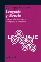 LENGUAJE Y SILENCIO: ENSAYOS SOBRE LA LITERATURA, EL LENGUAJE Y LO INHUMANO, de George Steiner | portada del libro