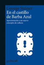 EN EL CASTILLO DE BARBA AZUL: APROXIMACION A UN NUEVO CONCEPTO DE CULTURA, de George Steiner | portada del libro