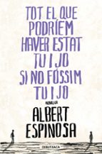 Tot el que podríem haver estat tu i jo si no fóssim tu i jo, de Albert Espinosa | portada del libro