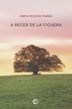 A recer de la figuera, de MARIA SOLSONA PLANAS | portada del libro