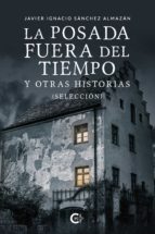(I.B.D.) LA POSADA FUERA DEL TIEMPO Y OTRAS HISTORIAS (SELECCION), de JAVIER IGNACIO SANCHEZ ALMAZAN | portada del libro