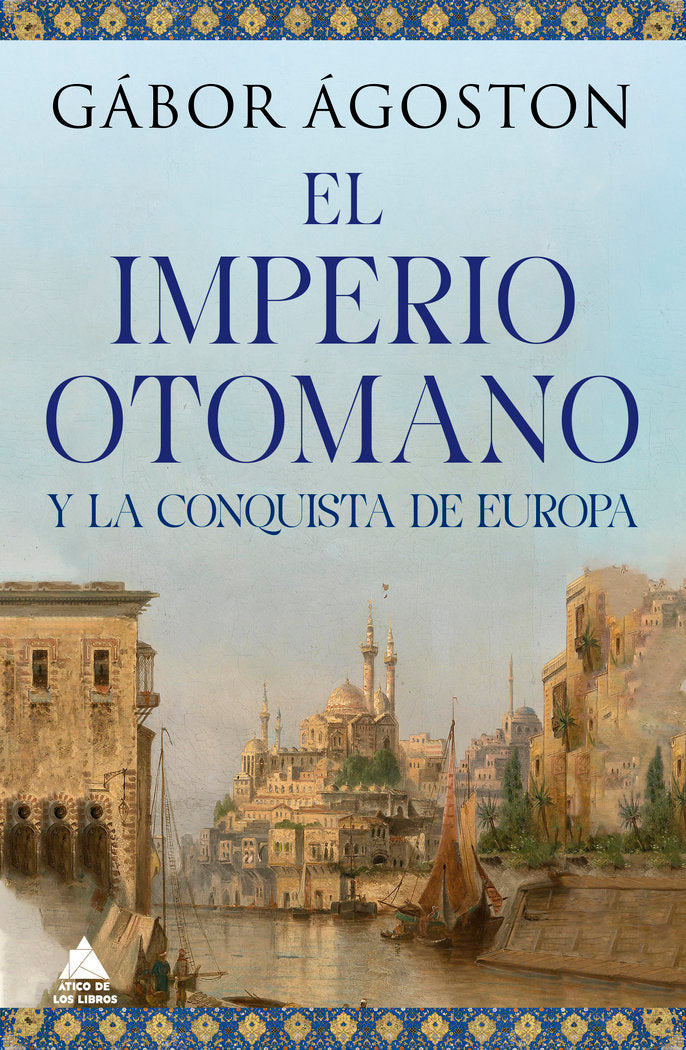 EL IMPERO OTOMANO Y LA CONQUISTA DE EUROPA, de AGOSTON, GABOR | portada del libro