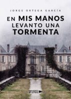 En mis manos levanto una tormenta, de JORGE ORTEGA GARCIA | portada del libro