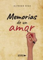 Memorias de un amor, de ALFREDO RIOS | portada del libro