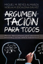 Argumentación para todos, de MIGUEL M. REYES ALMARZANOELIA M. ESCALONA GALVEZ | portada del libro