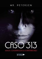 CASO 313 AMOR, CONSPIRACIÓN & EXTRATERRESTRES, de MR. PETERSEN | portada del libro