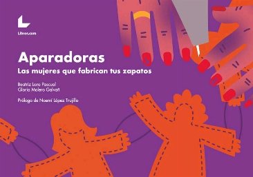 APARADORAS LAS MUJERES QUE FABRICAN TUS ZAPATOS, de LARA PASCUAL, BEATRIZ | portada del libro