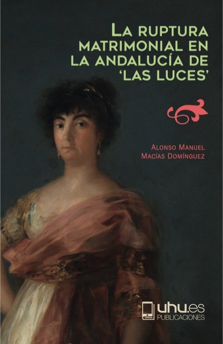 LA RUPTURA MATRIMONIAL EN LA ANDALUCIA DE LAS LUCES, de MACIAS ALONSO MANUEL | portada del libro