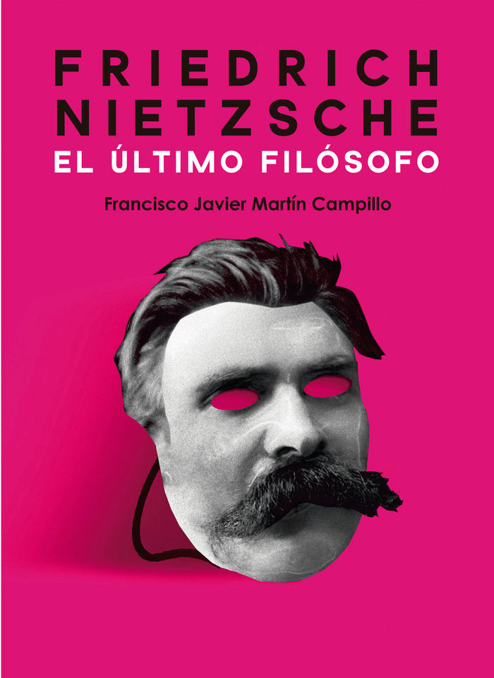 Friedrich Nietzsche. El último filósofo, de Martín Campillo, Francisco Javier | portada del libro