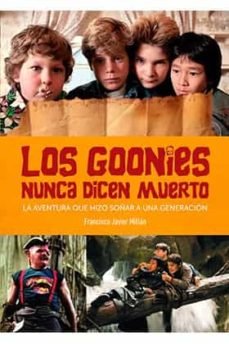 GOONIES NUNCA DICEN MUERTO AVENTURA QUE HIZO SOÑAR A UNA GE, de MILLAN,FRANCISCO JAVIER | portada del libro
