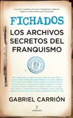 FICHADOS. LOS ARCHIVOS SECRETOS DEL FRANQUISMO, de GABRIEL CARRION | portada del libro