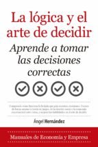 LﾓGICA Y EL ARTE DE DECIDIR, LA, de Ángel Hernández | portada del libro