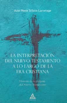 LA INTERPRETACION DEL NUEVO TESTAMENTO A LO LARGO DE LA ERA, de TELLERIA LARRAÑAGA | portada del libro