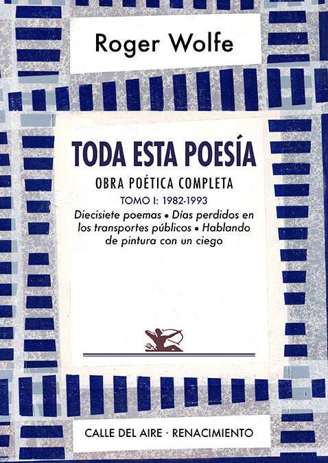 TODA ESTA POESIA. OBRA POETICA COMPLETA. TOMO I, de WOLFE, ROGER | portada del libro
