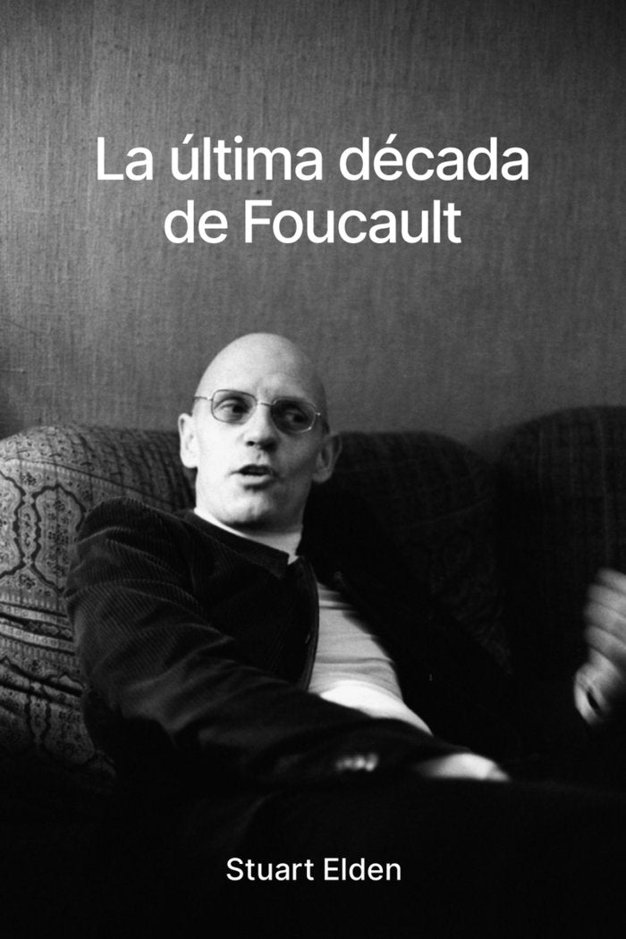 La ultima decada de foucault, de ELDEN,STUART | portada del libro