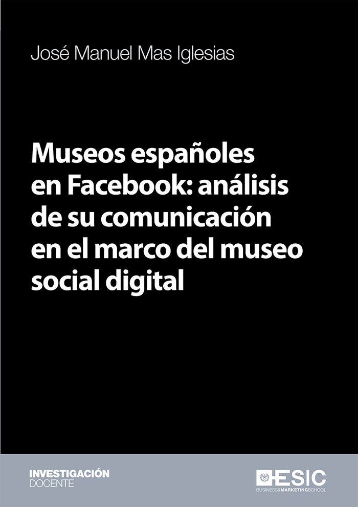 Museos españoles en Facebook: análisis de su comunicación en el marco del museo social digital, de Mas Iglesias, José Manuel 