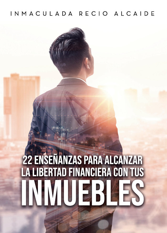 22 enseñanzas para alcanzar la libertad financiera con tus inmuebles, de Recio Alcaide, Inmaculada | portada del libro