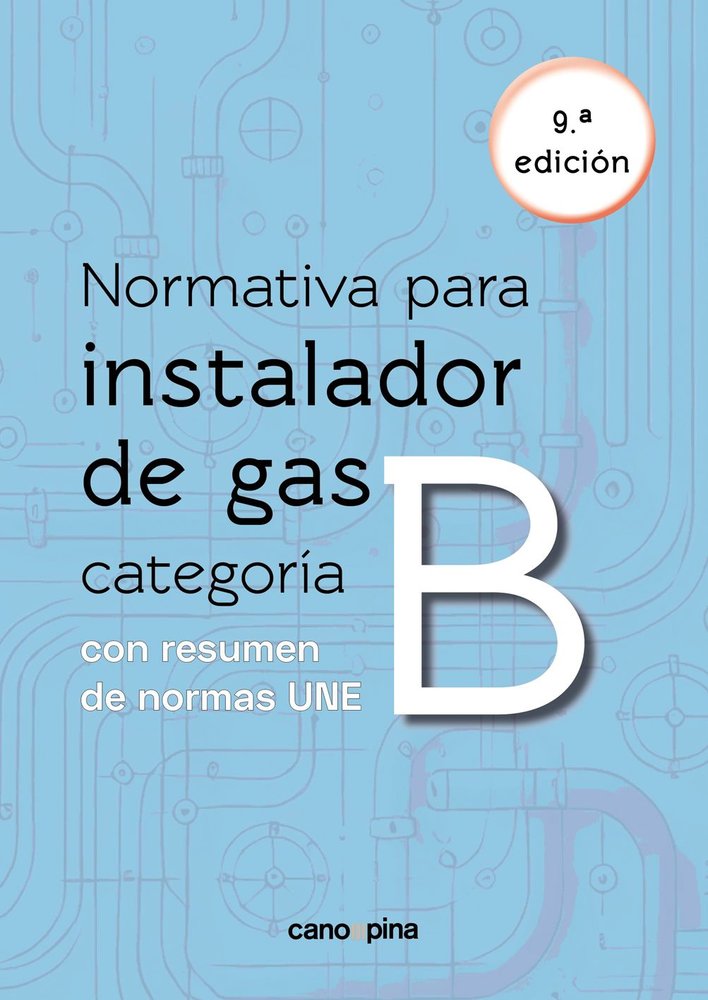 NORMATIVA DE GAS INSTALADOR GAS CATEGORIA B 9 ª EDICION, de CANO PINA, JOSE | portada del libro