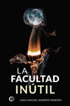 (I.B.D.) LA FACULTAD INUTIL, de JUAN MANUEL RAMIREZ PAREDES | portada del libro
