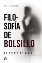 (I.B.D.) FILOSOFIA DE BOLSILLO: EL OFICIO DE VIVIR, de Felipe Cantos | portada del libro