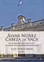 ALVAR NÚÑEZ CABEZA DE VACA, de ELIAS DURANFREIRE | portada del libro