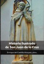 HISTORIA ILUSTRADA DE SAN JUAN DE LA CRUZ, de ENRIQUE DEL CASTILLO VAZQUEZ | portada del libro