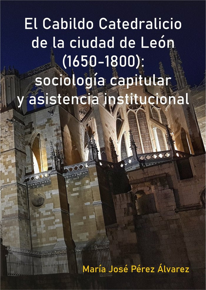 EL CABILDO CATEDRALICIO DE LA CIUDAD DE LEON (1650-1800): SO, de PEREZ ALVAREZ, MARIA JOSE | portada del libro