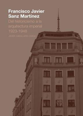 FRANCISCO JAVIER SANZ MARTINEZ DEL HISTORICISMO A LA ARQUIT, de CABALLERO CHICA, JAVIER | portada del libro