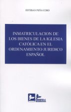 INMATRICULACION DE LOS BIENES DE LA IGLESIA CATOLICA EN EL ORDENA, de ESTEBAN PEÑA COBO | portada del libro