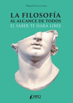 LA FILOSOFIA AL ALCANCE DE TODOS EL SABER TE HARA, de MIGUEL CERVERA SANZ | portada del libro