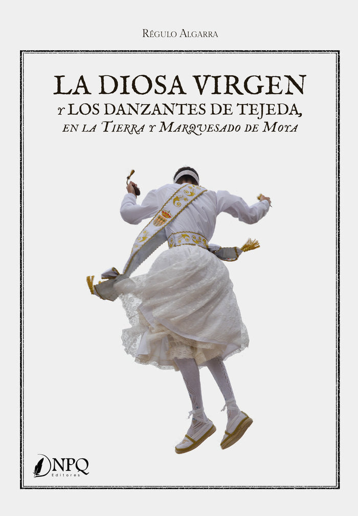 LA DIOSA VIRGEN Y LOS DANZANTES DE TEJEDA EN LA TIERRA Y MARQUESADO DE MOYA, de ALGARRA, REGULO | portada del libro