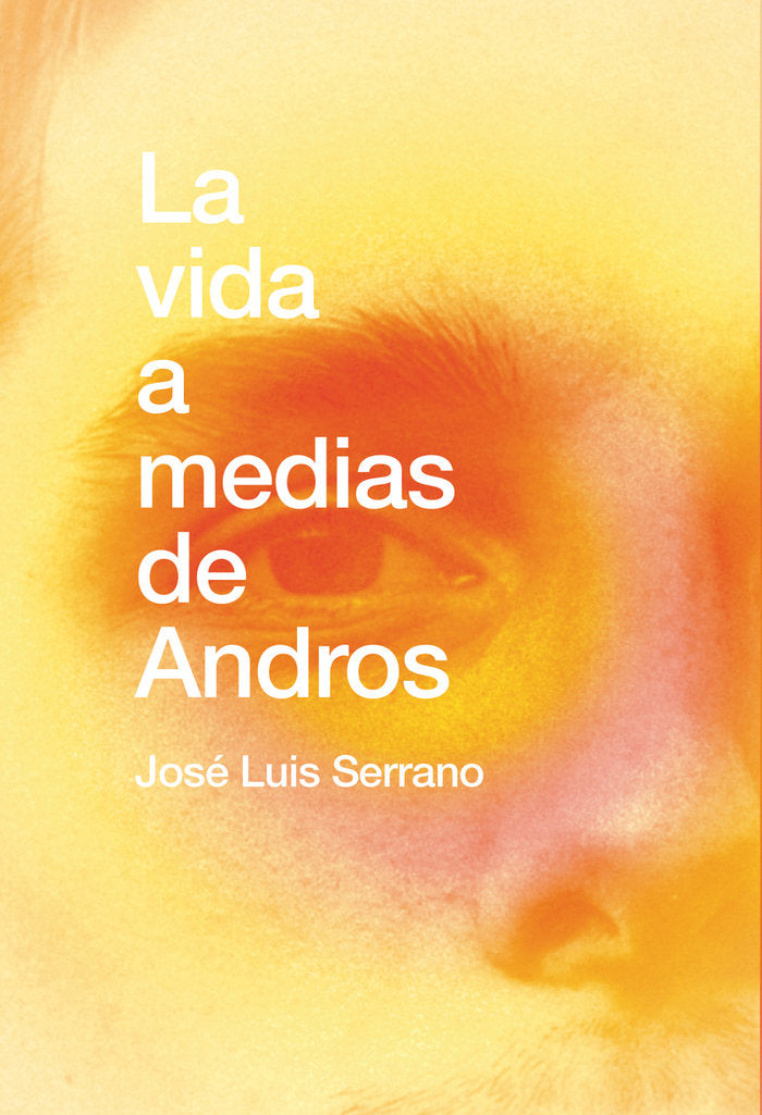 LA VIDA A MEDIAS DE ANDROS, de SERRANO, JOSE LUIS | portada del libro