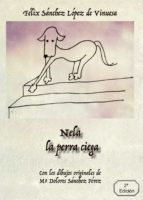 Nela, la perra ciega, de FELIX SANCHEZ LOPEZ DE VINUESAROSARIO ALCARAZ CASTELLO | portada del libro