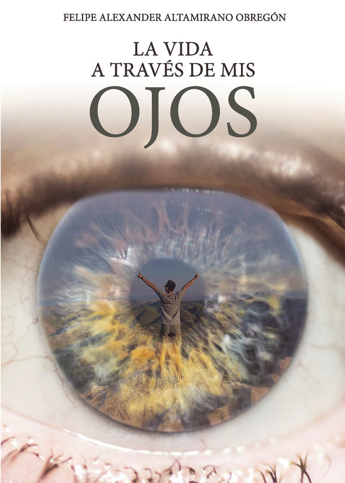 La vida a través de mis ojos, de Altamirano Obregón, Felipe Alexander | portada del libro