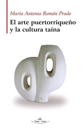 EL ARTE PUERTORRIQUEÑO Y LA CULTURA TAINA, de ROMAN PRADO, MARIA ANTONIA | portada del libro