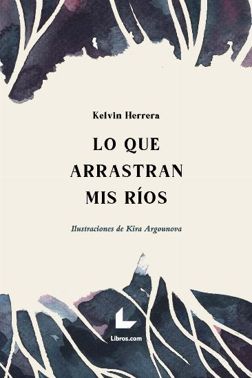 LO QUE ARRASTRAN MIS RIOS, de HERRERA, KELVIN | portada del libro