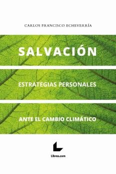 SALVACION. ESTRATEGIAS PERSONALES ANTE EL CAMBIO CLIMATICO, de ECHEVERRIA, CARLOS FRANCISCO | portada del libro