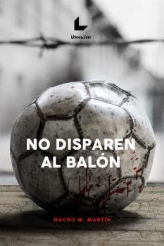 NO DISPAREN AL BALON, de M. MARTIN, NACHO | portada del libro