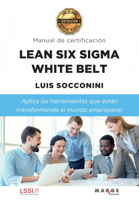 LEAN SIX SIGMA WHITE BELT MANUAL DE CERTIFICACION, de SOCCONINI PEREZ GOMEZ, LUIS CARLOS | portada del libro