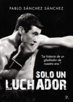 Solo un luchador, de PABLO SANCHEZ SANCHEZ | portada del libro
