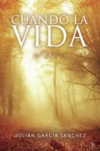 CUANDO LA VIDA, de JULIAN GARCIA SANCHEZ | portada del libro