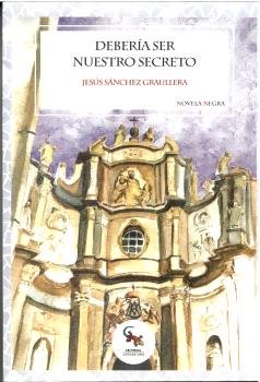 DEBERIA SER NUESTRO SECRETO, de SANCHEZ GRAULLERA, JESUS | portada del libro