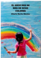 EL ARCO IRIS DE MÁS DE OCHO COLORES, de ALBERTO MARTIN MENDEZ | portada del libro